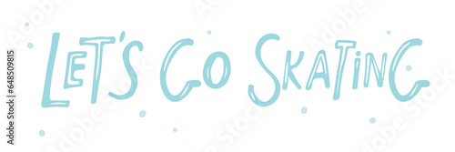 Let's go skating. Hand drawn lettering vector illustration. Typographic design. Black text isolated on white background. Ice skate. Winter sports, active lifestyle.