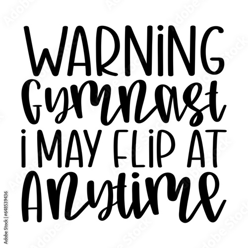 Warning Gymnast I May Flip at Anytime