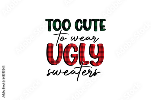 Too cute to wear ugly sweaters Christmas t shirt design