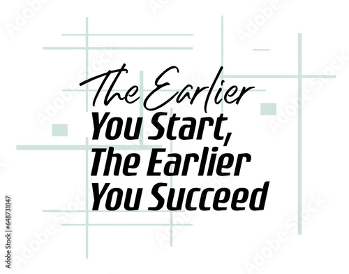 "The Earlier You Start, The Earlier You Succeed". Inspirational and Motivational Quotes Vector. Suitable for Cutting Sticker, Poster, Vinyl, Decals, Card, T-Shirt, Mug and Various Other Prints.
