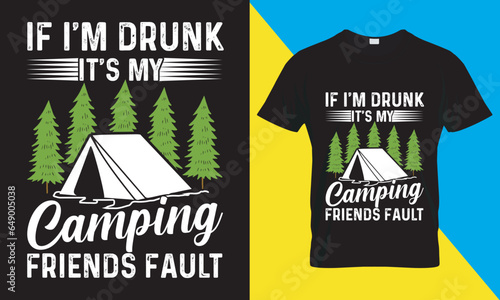 camping vector t-shirt design. if i'm drunk it's my camping friends fault
