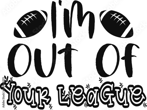 I m out of your league t-shirt Design