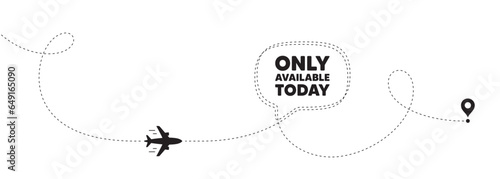 Only available today tag. Plane travel path line banner. Special offer price sign. Advertising discounts symbol. Only available today speech bubble message. Plane location route. Dashed line. Vector