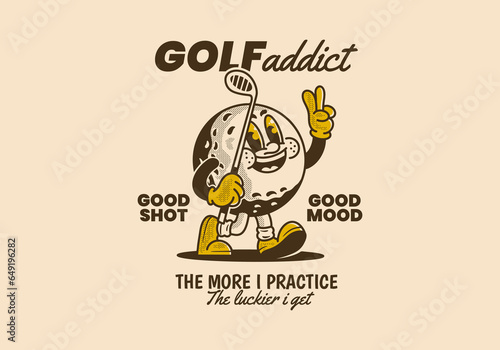 Golf addict. The more I practice, the luckier I get. Mascot character illustration of golf ball holding a golf stick © Adipra