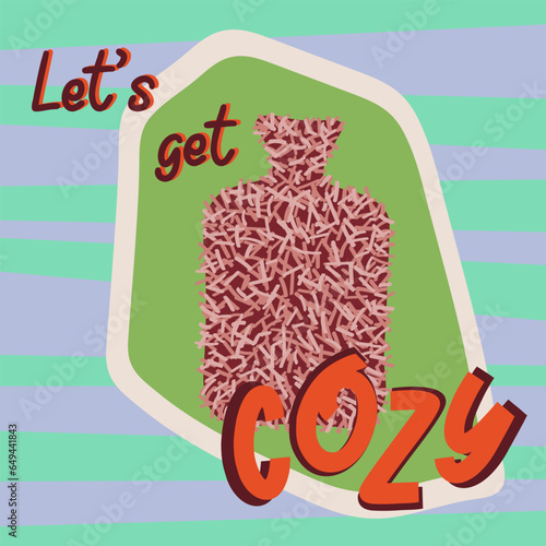 Let's get cozy fall winter bright and bold collage style vector illustration. Fuzzy hot water bottle poster, wall art