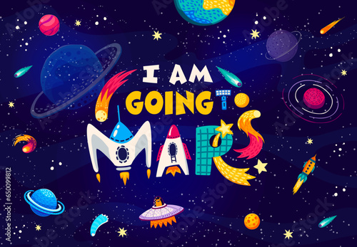 Space quote. I am going to Mars words in starry galaxy, vector poster. Alien space UFO, spaceship and satellite on fantasy galaxy background with planets, comets, asteroids and inspiration phrase