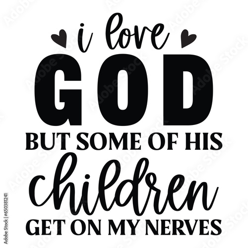 I love god but some of his children get on my nerves SVG