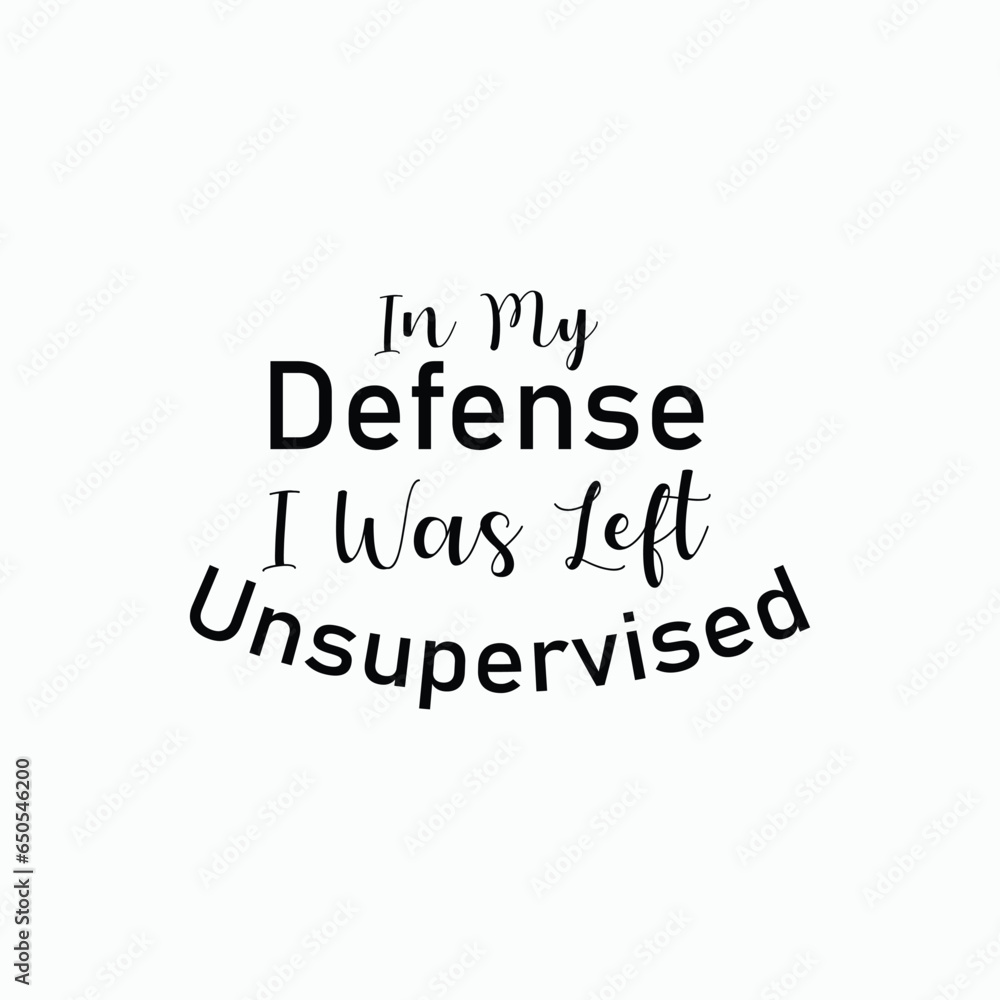 In my defense, i was left unsupervised T-shirt. Popular t shirts. Inspirational quotes. Unique idea. Beauty fashion. Typography design. Graphic design. Vintage texture In my defense, i was left unsupervised T-shirt. Popular t shirts. Inspirational quotes. Unique idea. Beauty fashion. Typography design. Graphic design. Vintage texture