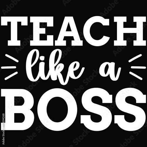 Teach Like A Boss T-shirt Design