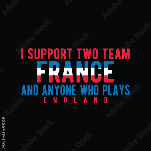 I Support Two Team France And Anyone Who Plays England