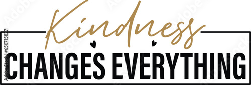Kindness Changes Everything Kindness T-shirt Design