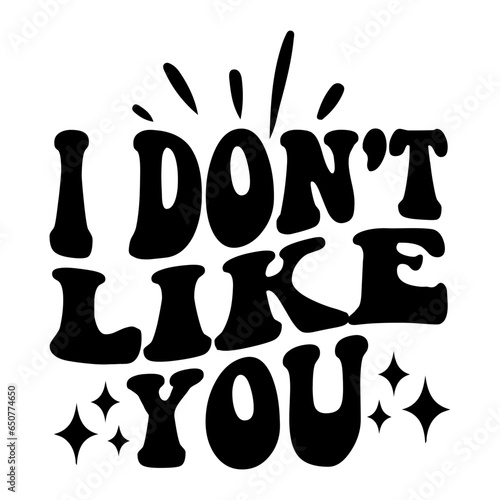 I Don't Like You Svg