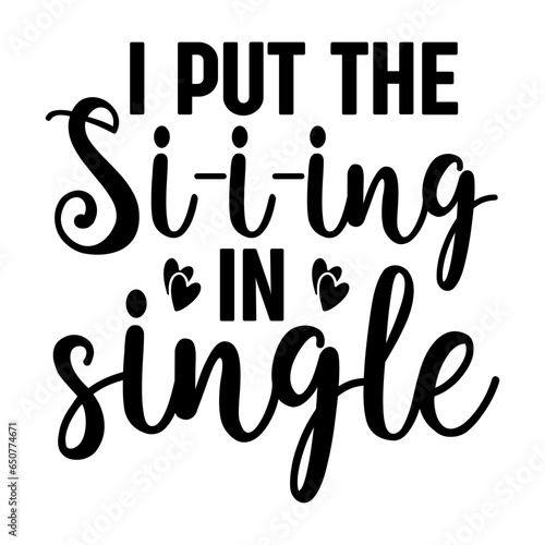 I Put The Si-i-ing In Single Svg