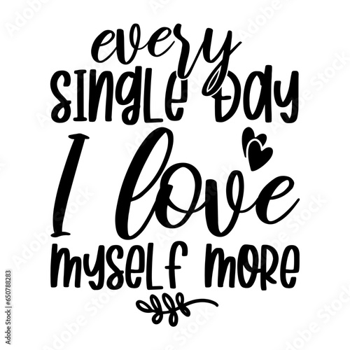 Every Single Day I Love Myself More Svg