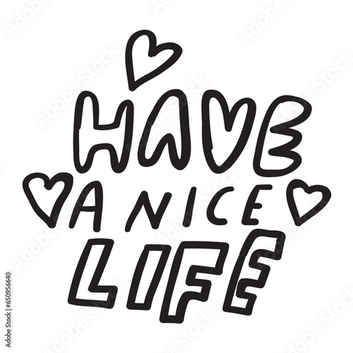 Have a nice life. Motivational phrase. Vector design. Lettering on white background.
