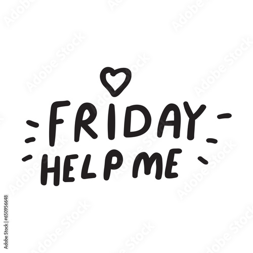 Friday help me. Design illustration on white background. Lettering. Sticker design.