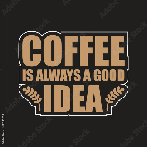 Coffee is always a good idea t shirt design