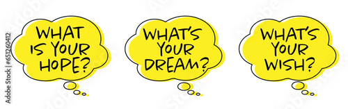 What's your dream?, what is your hope?,  what's your wish?