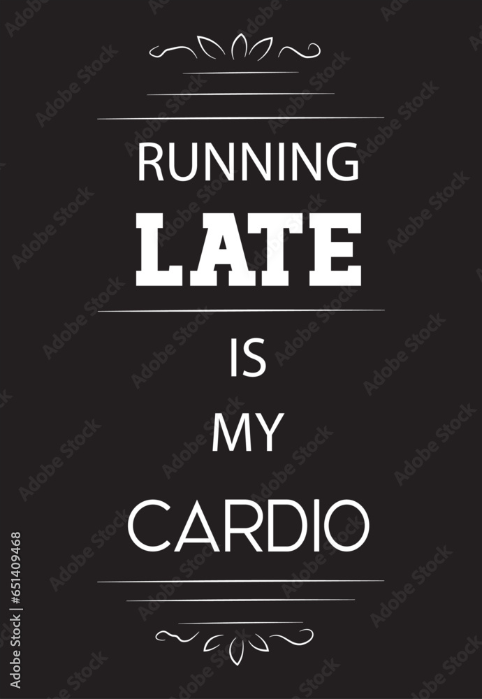 Running Late is My Cardio Funny Quotes Poster T shirt Design