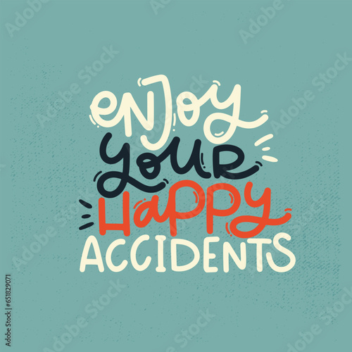 Vector handdrawn illustration. Lettering phrases Enjoy your happy accidents. Idea for poster, postcard.  Inspirational quote. 