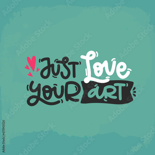 Vector handdrawn illustration. Lettering phrases Just love your art. Idea for poster, postcard. Inspirational quote. 