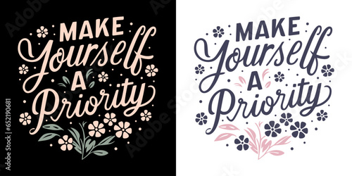 Make yourself a priority quote. Self love quotes for women. Self care isn't selfish concept. Cute floral inspirational text for women t-shirt design and print vector.