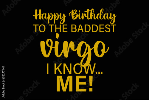 Happy Birthday To The Baddest Virgo I know Me Funny Virgo Zodiac Birthday T-Shirt Design