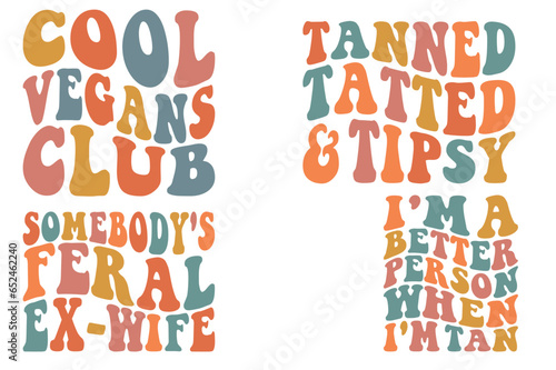 Cool vegans club, Tanned Tatted and Tipsy, Somebody's Feral Ex-Wife, I'm A Better Person When I'm Tan retro wavy SVG t-shirt designs