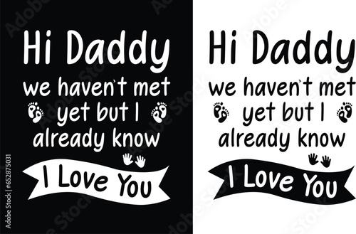 Hi Daddy We Haven't Met Yet But I Already Know I Love You - Father's Day T shirt Design, Typography T Shirt Poster Vector Illustration Art