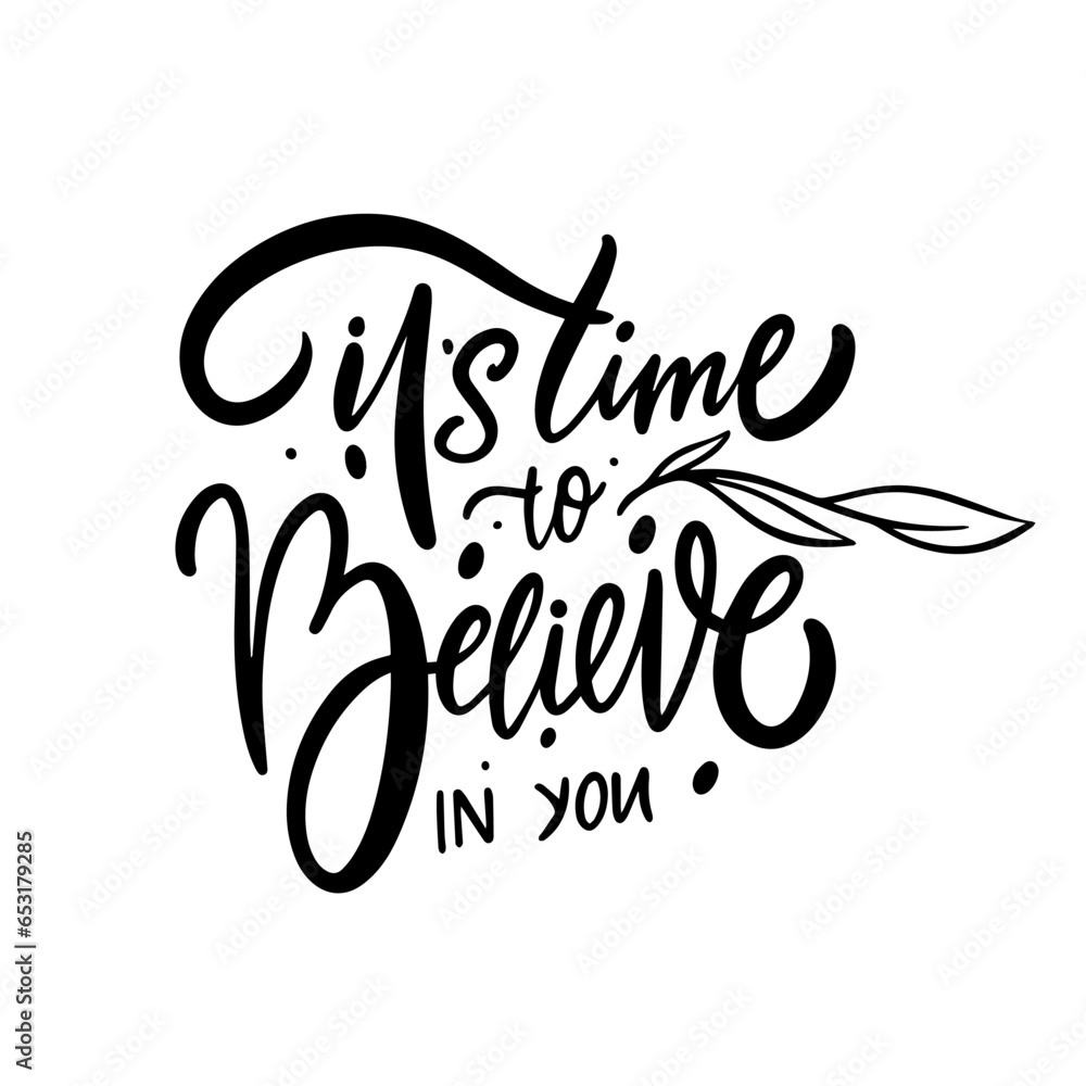 It's time to believe in you. Hand drawn modern calligraphy phrase. It's time to believe in you. Hand drawn modern calligraphy phrase.