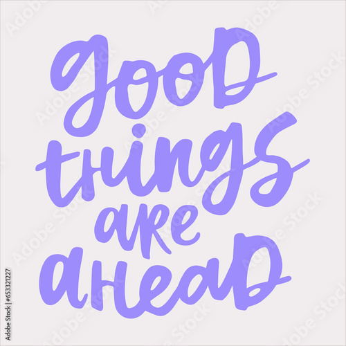 Good things are ahead - handwritten quote. Modern calligraphy illustration for posters, cards, etc. © rorygezfresh