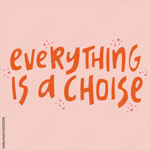 Everything is a choise - hand-drawn quote. Creative lettering illustration with decor elements for posters, cards, etc.