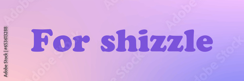 "For shizzle" Y2K  phrase in stylized lettering on holographic background. Y2K  slang, means for sure. Retro Y2K print design. Ombre vector 90s, 2000s aesthetic illustration