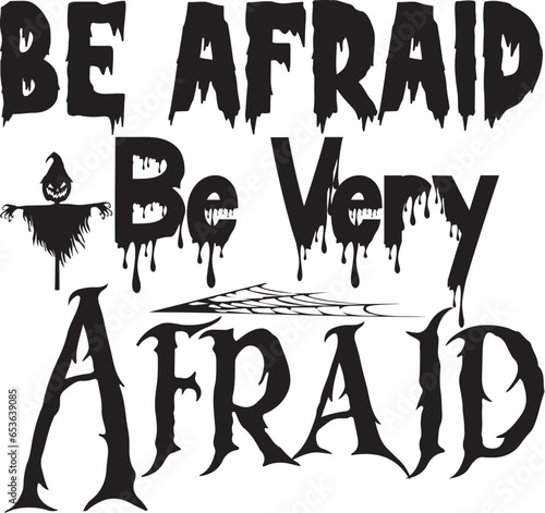 Be Afraid Be Very Afraid