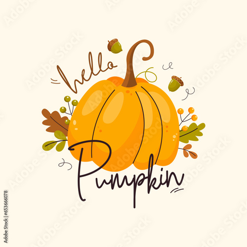 Hello pumpkin illustration. Seasonal lettering, orange pumpkin with autumn leaves, berries and acorns in cartoon flat style. Thanksgiving greeting card, greeting, invitation, poster