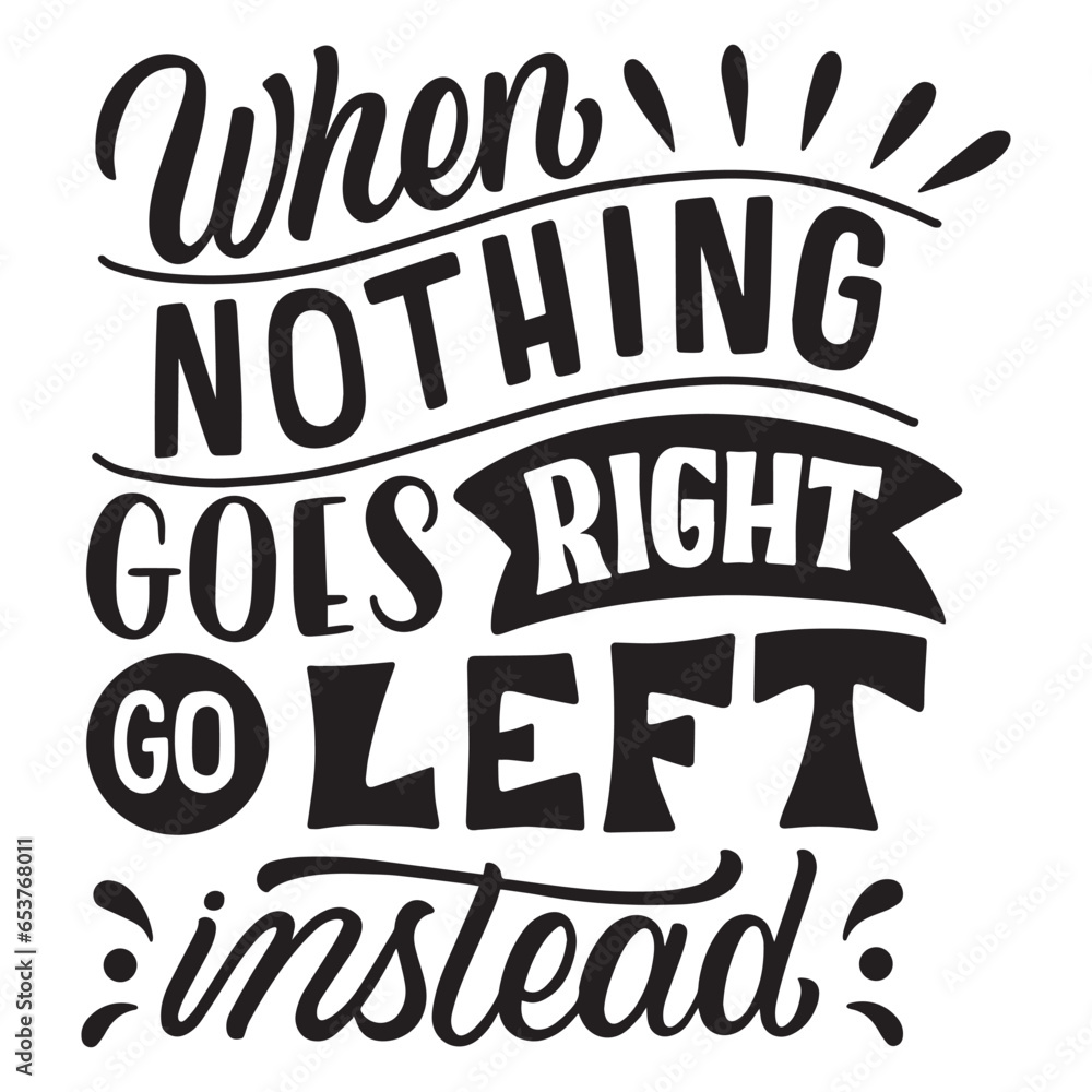 when nothing goes right go left instead 