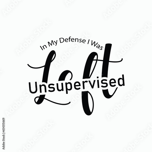 In my defence i was left unsupervised typography vector t-shirt design. Perfect for print items and bags, poster, template, banner. Handwritten vector illustration. Isolated on black background.