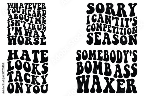 Whatever You Heard About Me Isn't True I'm Way Worse, Sorry I Can't, It's Competition Season, Hate Looks Tacky On You, Somebody's Bomb Ass Waxed wavy SVG T-shirt