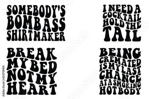 Somebody's Bomb Ass Shirt Maker, I Need A Cocktail Hold The Tail, Break My Bed Not My Heart, Being Cremated Is My Last Chance At A Smoking Hot Body retro wavy SVG bundle