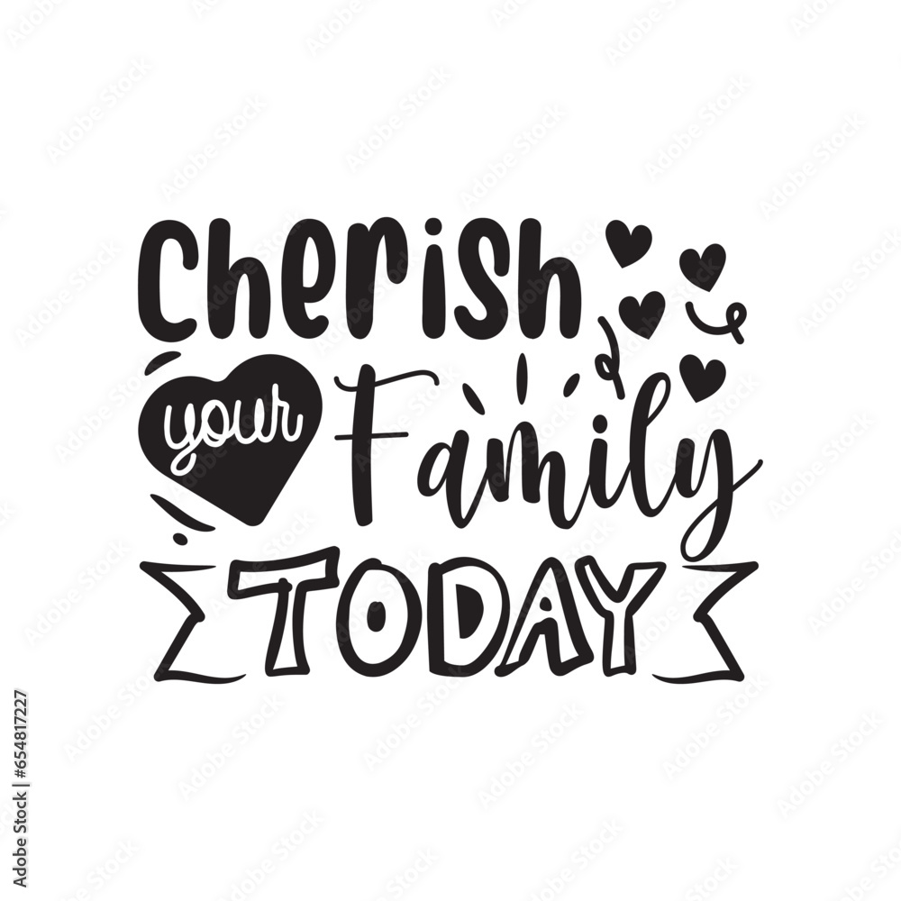 Cherish Your Family Today Vector Design on White Background Cherish Your Family Today Vector Design on White Background