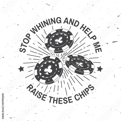 Gambling lucky logo, badge design with casino chips silhouette. Stop Whining And Help Me Raise These Chips. Vector. Casino chips for poker or roulette for gambling industry, sport lottery services