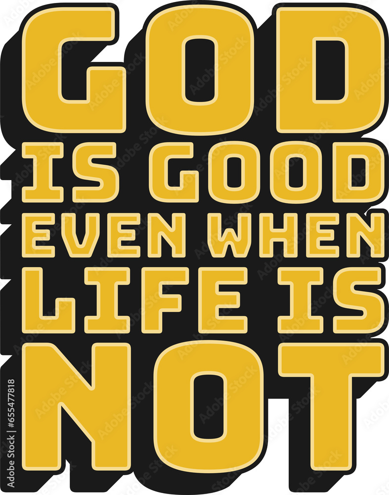 God is Good Even When Life is Not Motivational Typographic Quote Design for T-Shirt, Mugs or Other Merchandise.