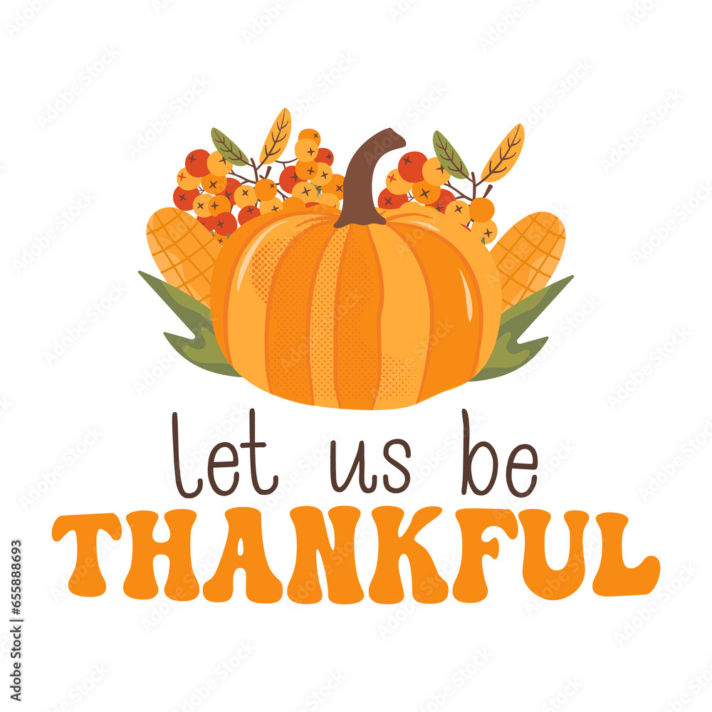 Autumn illustration - Let us be thankful quote. Fall print design for tshirt, sublimation printing. Cozy autumn logo. Stock isolated on white background Autumn illustration - Let us be thankful quote. Fall print design for tshirt, sublimation printing. Cozy autumn logo. Stock isolated on white background