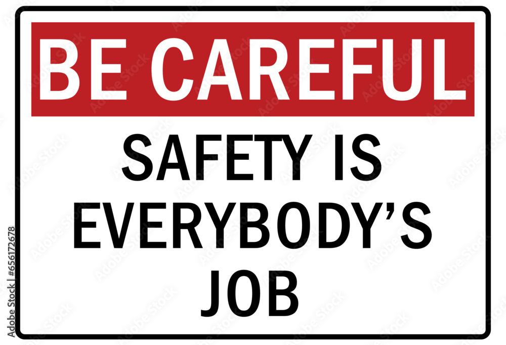 Be careful warning sign and labels safety is every body's job