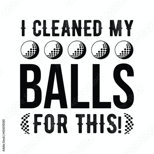 I Cleaned My Balls for This. Golf t shirt design. Sports vector illustration quote. Design for t shirt, typography, print, poster, banner, gift card, label sticker, flyer, mug design etc. Eps-10. POD.