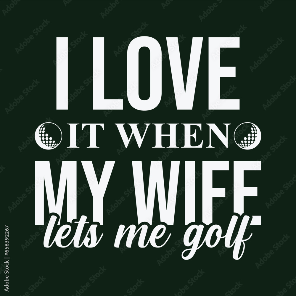 I Love It When My Wife Lets Me Golf. Golf t shirt design. Sports vector illustration quote. Design for t shirt, typography, print, poster, banner, gift card, label sticker, flyer, mug design etc. Eps I Love It When My Wife Lets Me Golf. Golf t shirt design. Sports vector illustration quote. Design for t shirt, typography, print, poster, banner, gift card, label sticker, flyer, mug design etc. Eps