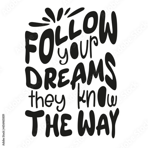 Follow your dreams they know the way. Hand drawn typography poster. Handwritten Inspirational motivational	