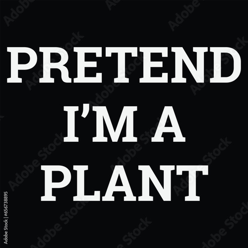 Pretend I'm A Plant T-shirt Costume Gift Party Funny Halloween