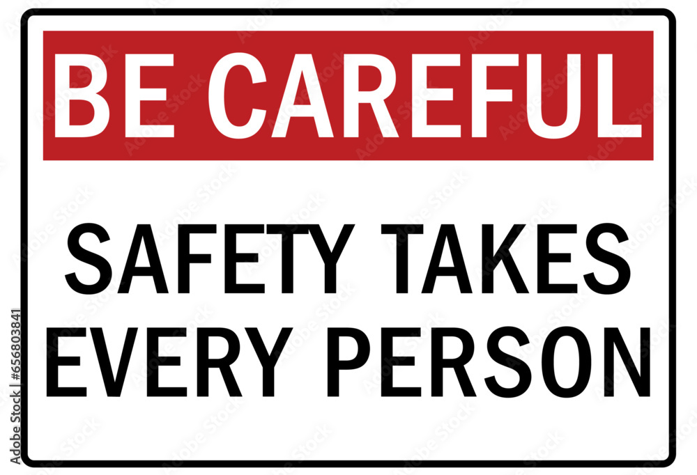 Be careful warning sign and labels safety takes every person Be careful warning sign and labels safety takes every person