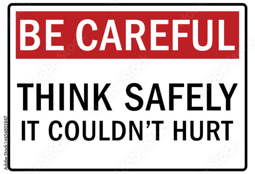 Be careful warning sign and labels think safely, it couldn't hurt